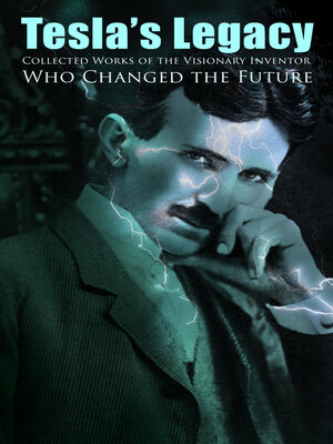 cover image of Tesla's Legacy--Collected Works of the Visionary Inventor Who Changed the Future